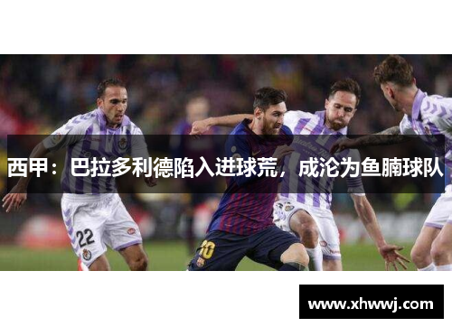 西甲：巴拉多利德陷入进球荒，成沦为鱼腩球队