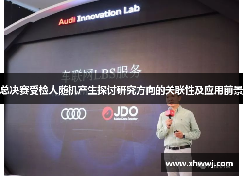 总决赛受检人随机产生探讨研究方向的关联性及应用前景