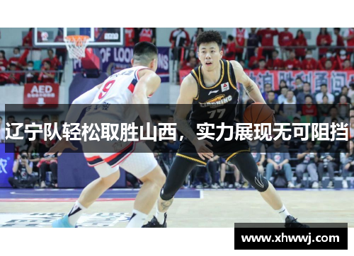 辽宁队轻松取胜山西，实力展现无可阻挡