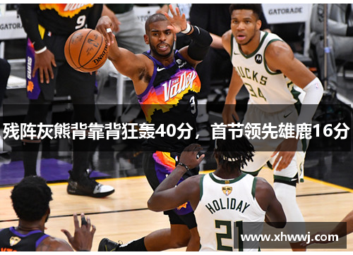 残阵灰熊背靠背狂轰40分，首节领先雄鹿16分
